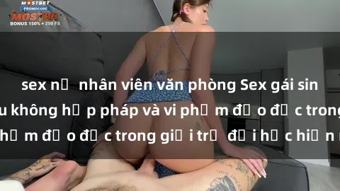 sex nữ nhân viên văn phòng Sex gái sinh viên: Hành vi gấu không hợp pháp và vi phạm đạo đức trong giới trẻ đại học hiện nay