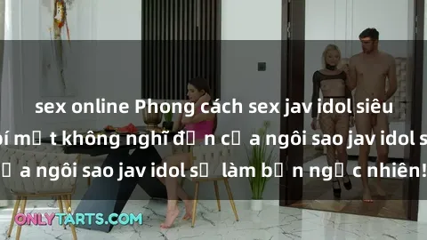 sex online Phong cách sex jav idol siêu hấp dẫn: Những bí mật không nghĩ đến của ngôi sao jav idol sẽ làm bạn ngạc nhiên!