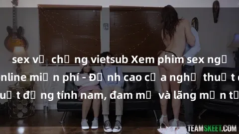 sex vợ chồng vietsub Xem phim sex người Pháp vietsub online miễn phí - Đỉnh cao của nghệ thuật đồng tính nam, đam mỹ và lãng mạn từ xứ sở hoa hồng!