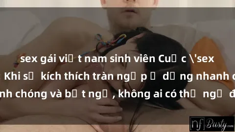 sex gái việt nam sinh viên Cuộc 'sex' trong thang máy: Khi sự kích thích tràn ngập ở dạng nhanh chóng và bất ngờ, không ai có thể ngờ được điều gì sẽ xảy ra!