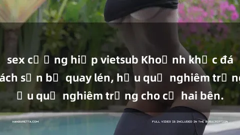 sex cưỡng hiếp vietsub Khoảnh khắc đáng buồn: Sex khách sạn bị quay lén, hậu quả nghiêm trọng cho cả hai bên.
