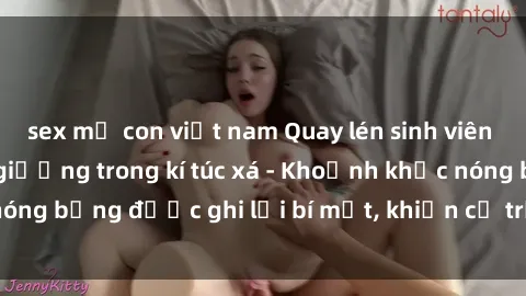 sex mẹ con việt nam Quay lén sinh viên làm tình ngay trên giường trong kí túc xá - Khoảnh khắc nóng bỏng được ghi lại bí mật, khiến cả trường học xôn xao.