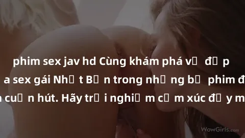 phim sex jav hd Cùng khám phá vẻ đẹp và sức gợi cảm của sex gái Nhật Bản trong những bộ phim đầy nghệ thuật và cuốn hút. Hãy trải nghiệm cảm xúc đầy mới mẻ và sống động từ những cảnh quay tinh tế và q