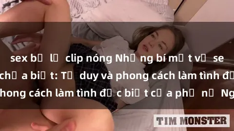 sex bị lộ clip nóng Những bí mật về sex gái Nga mà bạn chưa biết: Tư duy và phong cách làm tình đặc biệt của phụ nữ Nga