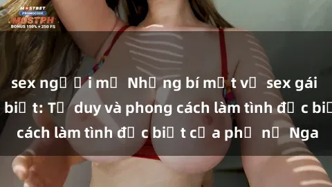 sex người mỹ Những bí mật về sex gái Nga mà bạn chưa biết: Tư duy và phong cách làm tình đặc biệt của phụ nữ Nga
