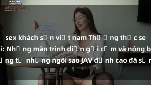 sex khách sạn việt nam Thưởng thức sex JAV idol miễn phí: Những màn trình diễn gợi cảm và nóng bỏng từ những ngôi sao JAV đỉnh cao đã sẵn sàng để bạn khám phá.