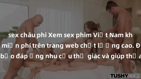 sex châu phi Xem sex phim Việt Nam không che hoàn toàn miễn phí trên trang web chất lượng cao. Đảm bảo đáp ứng nhu cầu thị giác và giúp thỏa mãn mong muốn của bạn.