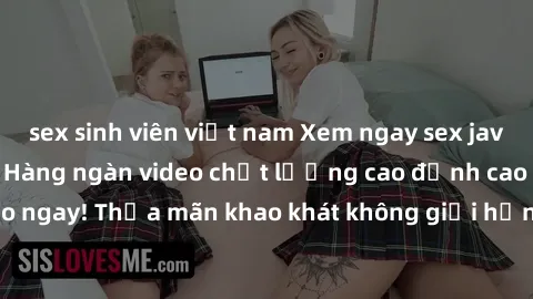 sex sinh viên việt nam Xem ngay sex jav full HD miễn phí - Hàng ngàn video chất lượng cao đỉnh cao chỉ cần click vào ngay! Thỏa mãn khao khát không giới hạn, đón chờ những trải nghiệm mới lạ!