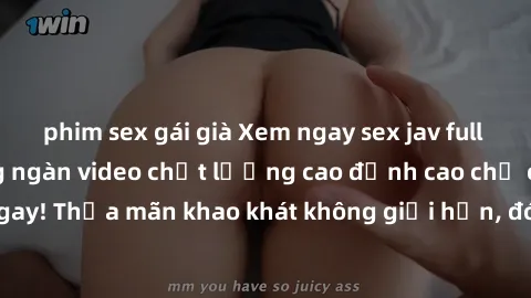 phim sex gái già Xem ngay sex jav full HD miễn phí - Hàng ngàn video chất lượng cao đỉnh cao chỉ cần click vào ngay! Thỏa mãn khao khát không giới hạn, đón chờ những trải nghiệm mới lạ!