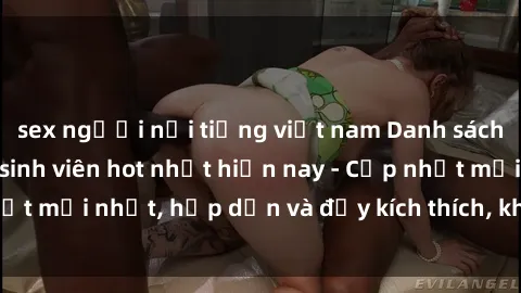 sex người nổi tiếng việt nam Danh sách sex gái Việt Nam sinh viên hot nhất hiện nay - Cập nhật mới nhất, hấp dẫn và đầy kích thích, không thể bỏ qua!