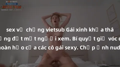 sex vợ chồng vietsub Gái xinh khỏa thân khoe dáng nóng bỏng đốt mắt người xem. Bí quyết giữ vóc dáng hoàn hảo của các cô gái sexy. Chụp ảnh nude tự tin không sợ lộ hàng.