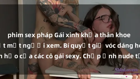 phim sex pháp Gái xinh khỏa thân khoe dáng nóng bỏng đốt mắt người xem. Bí quyết giữ vóc dáng hoàn hảo của các cô gái sexy. Chụp ảnh nude tự tin không sợ lộ hàng.