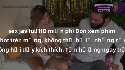 sex jav full HD miễn phí Đón xem phim sex mới nhất đang hot trên mạng, không thể bỏ lỡ những cảnh nóng hổi đầy kích thích. Tận hưởng ngay trước khi bị xoá chóng mặt!