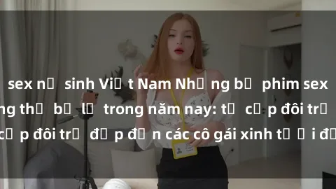 sex nữ sinh Việt Nam Những bộ phim sex JAV hot nhất không thể bỏ lỡ trong năm nay: từ cặp đôi trẻ đẹp đến các cô gái xinh tươi đầy sức hút.