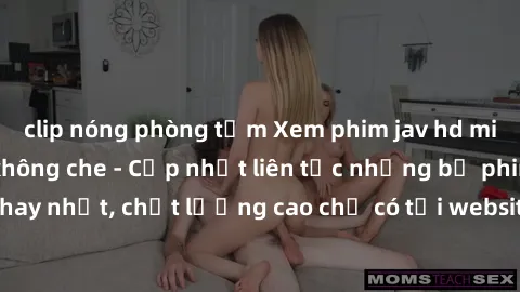 clip nóng phòng tắm Xem phim jav hd miễn phí đỉnh cao không che - Cập nhật liên tục những bộ phim sex hay nhất, chất lượng cao chỉ có tại website chuyên nghiệp hàng đầu.