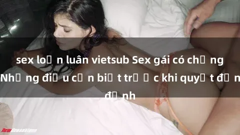 sex loạn luân vietsub Sex gái có chồng: Những điều cần biết trước khi quyết định
