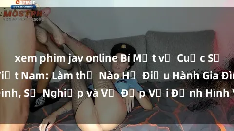 xem phim jav online Bí Mật về Cuộc Sống Của Các MILF Việt Nam: Làm thế Nào Họ Điều Hành Gia Đình, Sự Nghiệp và Vẻ Đẹp Với Định Hình Văn Hóa Đương Đại