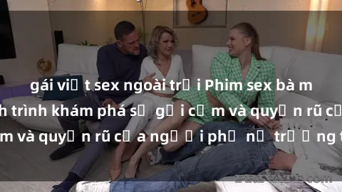 gái việt sex ngoài trời Phim sex bà mẹ nóng bỏng: Hành trình khám phá sự gợi cảm và quyến rũ của người phụ nữ trưởng thành.