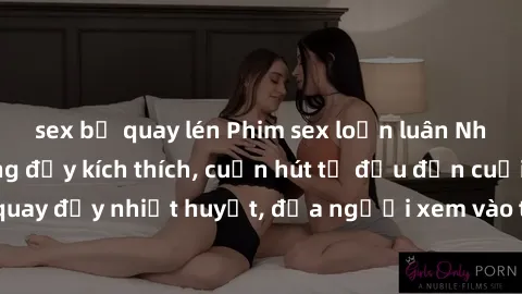 sex bị quay lén Phim sex loạn luân Nhật Bản: Hành động đầy kích thích, cuốn hút từ đầu đến cuối. Những cảnh quay đầy nhiệt huyết, đưa người xem vào thế giới độc đáo của tình thân. Đừng bỏ lỡ!