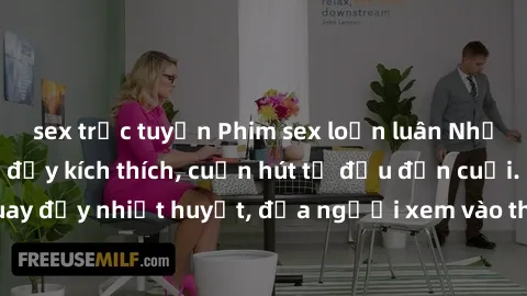 sex trực tuyến Phim sex loạn luân Nhật Bản: Hành động đầy kích thích, cuốn hút từ đầu đến cuối. Những cảnh quay đầy nhiệt huyết, đưa người xem vào thế giới độc đáo của tình thân. Đừng bỏ lỡ!