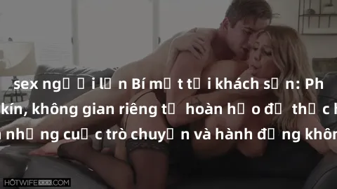 sex người lớn Bí mật tại khách sạn: Phòng quay lén khép kín, không gian riêng tư hoàn hảo để thực hiện những cuộc trò chuyện và hành động không bị người khác phát hiện.