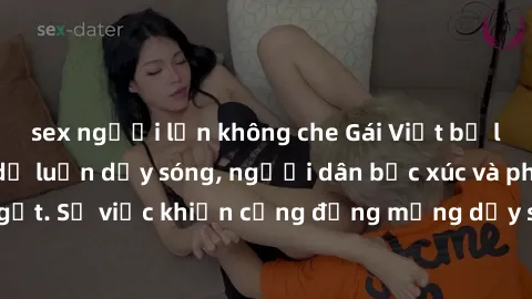 sex người lớn không che Gái Việt bị lộ clip sex khiến dư luận dậy sóng, người dân bức xúc và phản đối gay gắt. Sự việc khiến cộng đồng mạng dậy sóng và yêu cầu xử lý nghiêm ngặt.