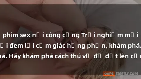 phim sex nơi công cộng Trải nghiệm mới lạ: Sex trong xe hơi đem lại cảm giác hưng phấn, khám phá. Hãy khám phá cách thú vị để đốt lên cảm xúc trong cuộc tình!