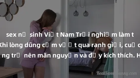 sex nữ sinh Việt Nam Trải nghiệm làm tình ngoài đường: Khi lòng dũng cảm vượt qua ranh giới, cuộc hẹn nơi công cộng trở nên mãn nguyện và đầy kích thích. Hành vi nguy hiểm, nhưng cũng tạo nên cảm giác