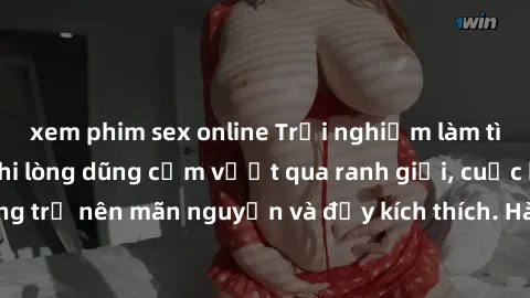 xem phim sex online Trải nghiệm làm tình ngoài đường: Khi lòng dũng cảm vượt qua ranh giới, cuộc hẹn nơi công cộng trở nên mãn nguyện và đầy kích thích. Hành vi nguy hiểm, nhưng cũng tạo nên cảm giác 