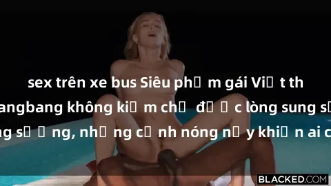 sex trên xe bus Siêu phẩm gái Việt tham gia trong buổi gangbang không kiềm chế được lòng sung sướng, những cảnh nóng nảy khiến ai cũng phải mãn nhãn