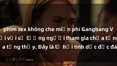 phim sex không che miễn phí Gangbang Việt Nam: Kỷ lục mới với số lượng người tham gia chưa từng thấy. Đây là lễ hội tình dục độc đáo và gây sốc.