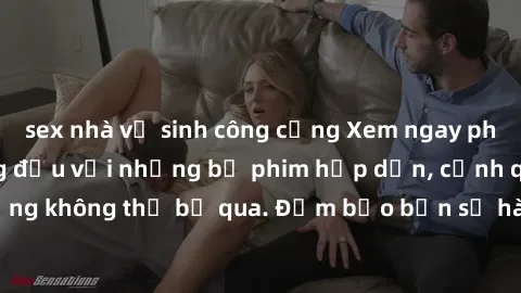 sex nhà vệ sinh công cộng Xem ngay phim sex bukkake hàng đầu với những bộ phim hấp dẫn, cảnh quay nóng bỏng không thể bỏ qua. Đảm bảo bạn sẽ hài lòng với trải nghiệm mới lạ này!