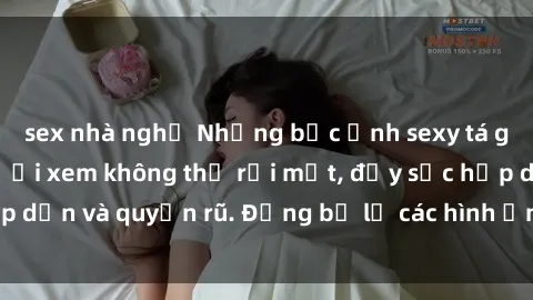 sex nhà nghỉ Những bức ảnh sexy tá gợi cảm khiến người xem không thể rời mắt, đầy sức hấp dẫn và quyến rũ. Đừng bỏ lỡ các hình ảnh nóng bỏng này!