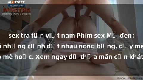 sex tra tấn việt nam Phim sex Mỹ đen: phút mãnh liệt với những cảnh địt nhau nóng bỏng, đầy mê hoặc. Xem ngay để thỏa mãn cơn khát tình dục của bạn!