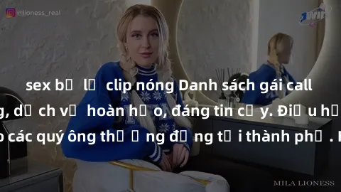 sex bị lộ clip nóng Danh sách gái call girl vip chất lượng, dịch vụ hoàn hảo, đáng tin cậy. Điều hấp dẫn cho các quý ông thượng đẳng tại thành phố. Hãy nhấc máy và đặt lịch ngay!