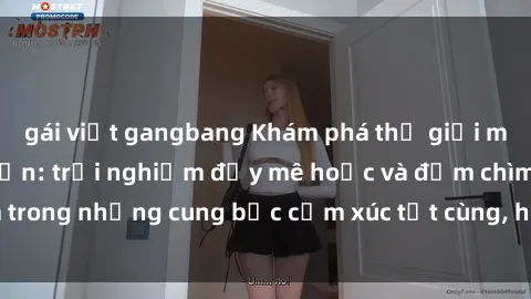 gái việt gangbang Khám phá thế giới mới với sex người lớn: trải nghiệm đầy mê hoặc và đắm chìm trong những cung bậc cảm xúc tột cùng, hứng khởi và cuốn hút.