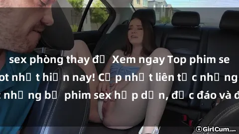sex phòng thay đồ Xem ngay Top phim sex mới nhất đang hot nhất hiện nay! Cập nhật liên tục những bộ phim sex hấp dẫn, độc đáo và đầy kích thích.