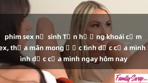 phim sex nữ sinh Tận hưởng khoái cảm với gái xinh sex, thỏa mãn mong ước tình dục của mình ngay hôm nay