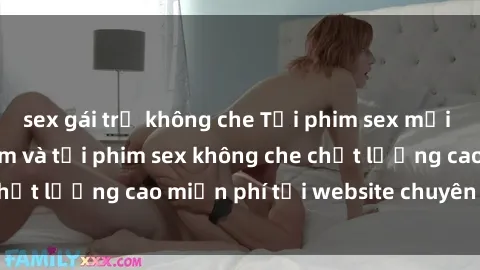 sex gái trẻ không che Tải phim sex mới nhất hot nhất - Xem và tải phim sex không che chất lượng cao miễn phí tại website chuyên nghiệp.