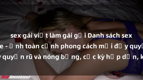 sex gái việt làm gái gọi Danh sách sex Việt Nam không che - Ảnh toàn cảnh phong cách mới đầy quyến rũ và nóng bỏng, cực kỳ hấp dẫn, không thể bỏ qua!