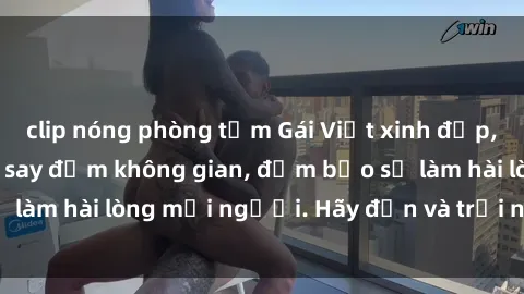 clip nóng phòng tắm Gái Việt xinh đẹp, nồng nàn làm tình say đắm không gian, đảm bảo sẽ làm hài lòng mọi người. Hãy đến và trải nghiệm ngay!