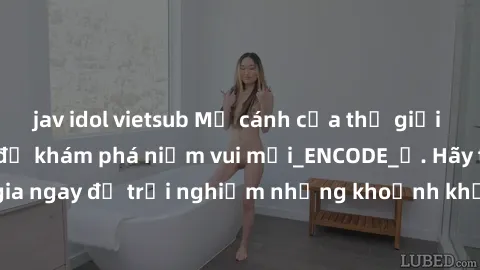 jav idol vietsub Mở cánh cửa thế giới sex MILF Việt Nam để khám phá niềm vui mới_ENCODE_. Hãy tham gia ngay để trải nghiệm những khoảnh khắc đầy kích thích và đam mê.