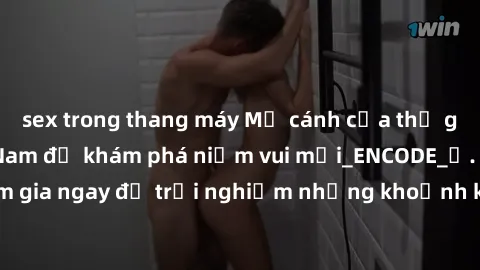 sex trong thang máy Mở cánh cửa thế giới sex MILF Việt Nam để khám phá niềm vui mới_ENCODE_. Hãy tham gia ngay để trải nghiệm những khoảnh khắc đầy kích thích và đam mê.
