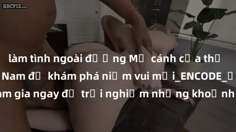 làm tình ngoài đường Mở cánh cửa thế giới sex MILF Việt Nam để khám phá niềm vui mới_ENCODE_. Hãy tham gia ngay để trải nghiệm những khoảnh khắc đầy kích thích và đam mê.