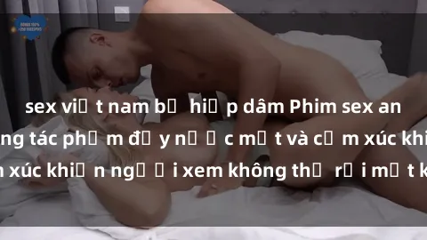 sex việt nam bị hiếp dâm Phim sex anime đỉnh cao: Những tác phẩm đầy nước mắt và cảm xúc khiến người xem không thể rời mắt khỏi màn hình