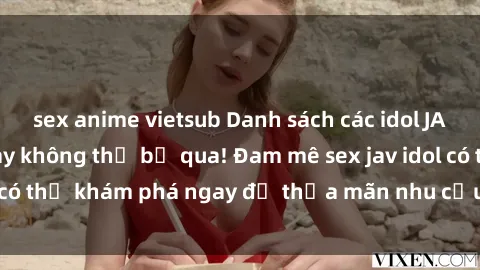 sex anime vietsub Danh sách các idol JAV hot nhất hiện nay không thể bỏ qua! Đam mê sex jav idol có thể khám phá ngay để thỏa mãn nhu cầu giải trí của mình!